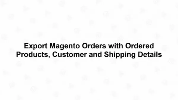How to export magento orders with ordered products, customer and shipping details