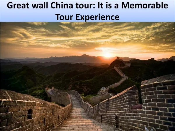 Great wall China tour: It is a Memorable Tour Experience