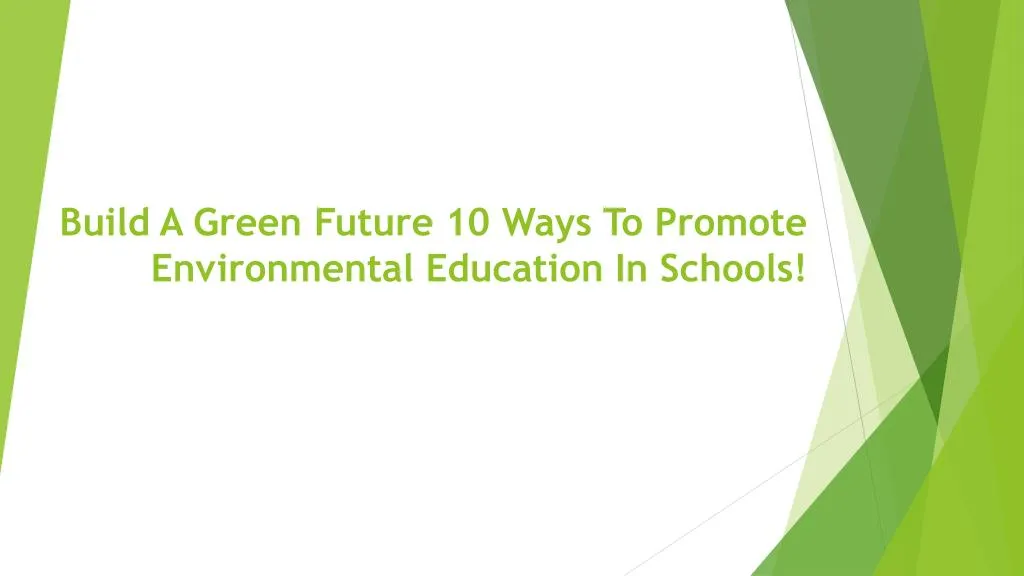 build a green future 10 ways to promote environmental education in schools