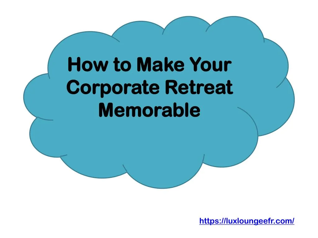 how to make your corporate retreat memorable