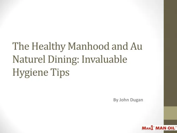 The Healthy Manhood and Au Naturel Dining: Invaluable Hygiene Tips