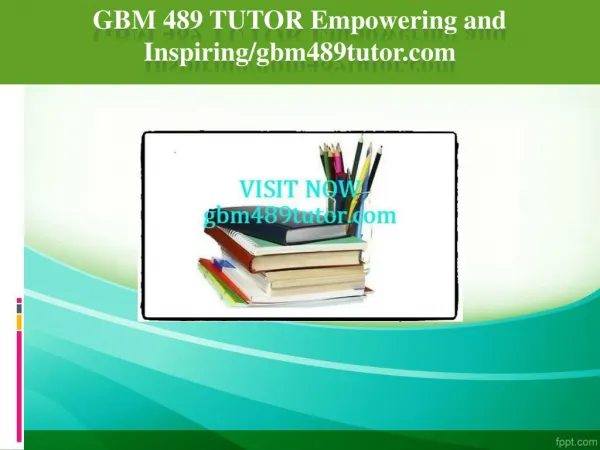 GBM 489 TUTOR Empowering and Inspiring/gbm489tutor.com