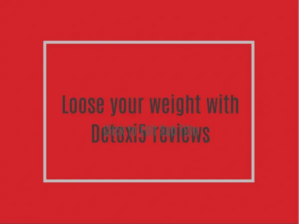 Loose your weight with Detoxi5 reviews