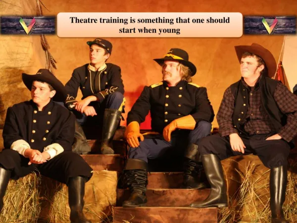 Theatre training is something that one should start when young