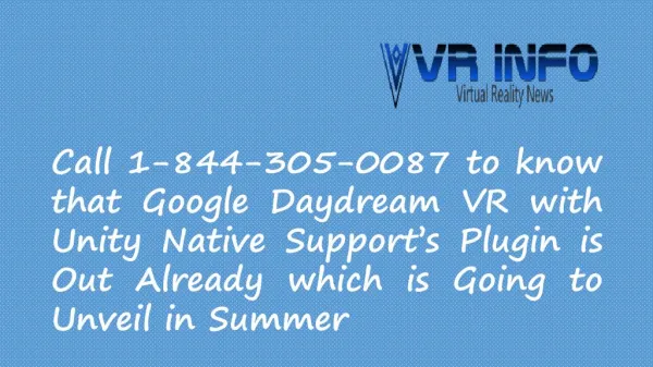 Call 1-844-305-0087 to know that Google Daydream VR with Unity Native Support's Plugin is Out Already which is going to