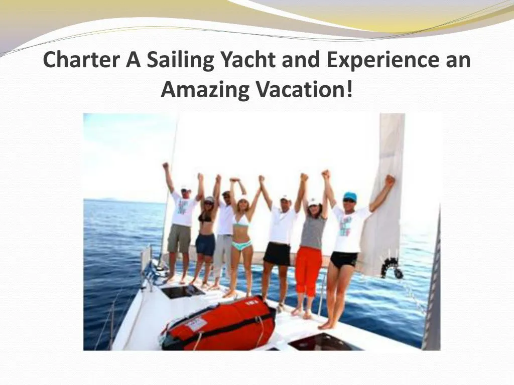 charter a sailing yacht and experience an amazing vacation