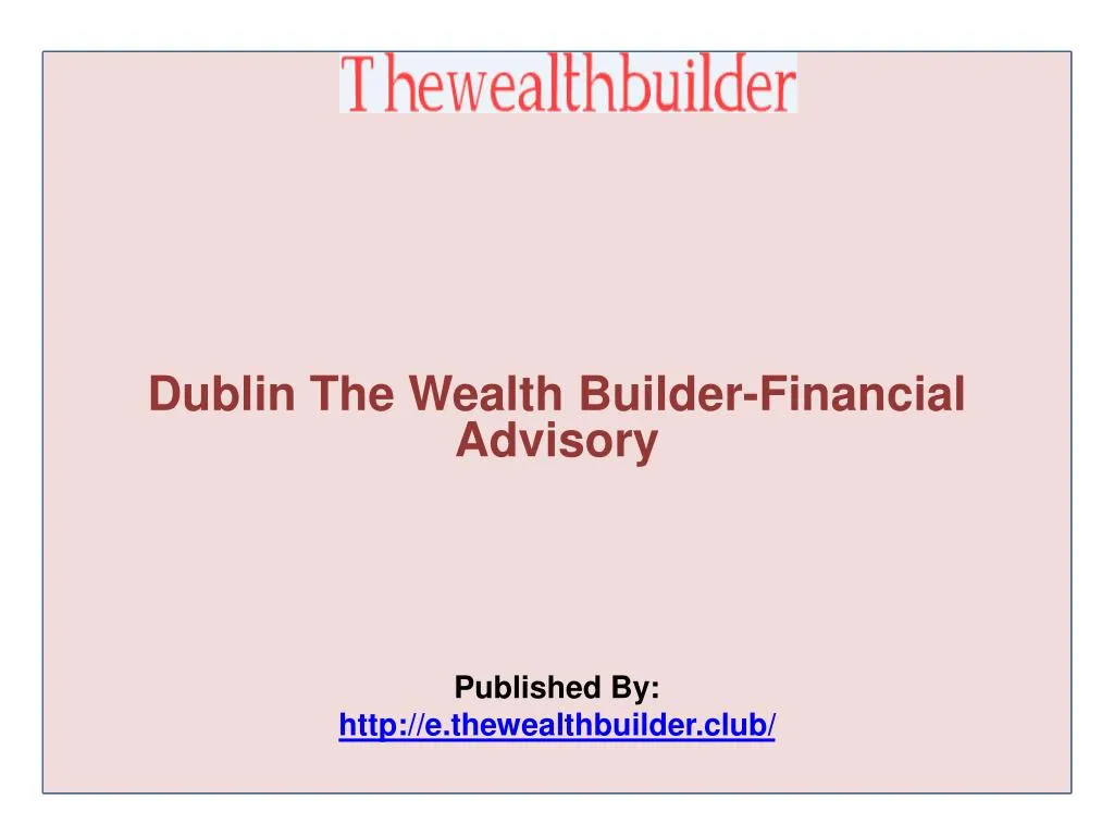 dublin the wealth builder financial advisory published by http e thewealthbuilder club