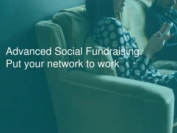 Advanced Social Fundraising - Put your network to work.