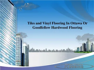 Tiles and Vinyl Flooring In Ottawa Or Goodfellow Hardwood Flooring