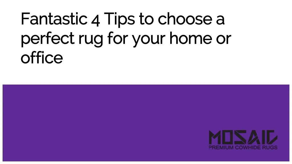 fantastic 4 tips to choose a perfect rug for your home or office