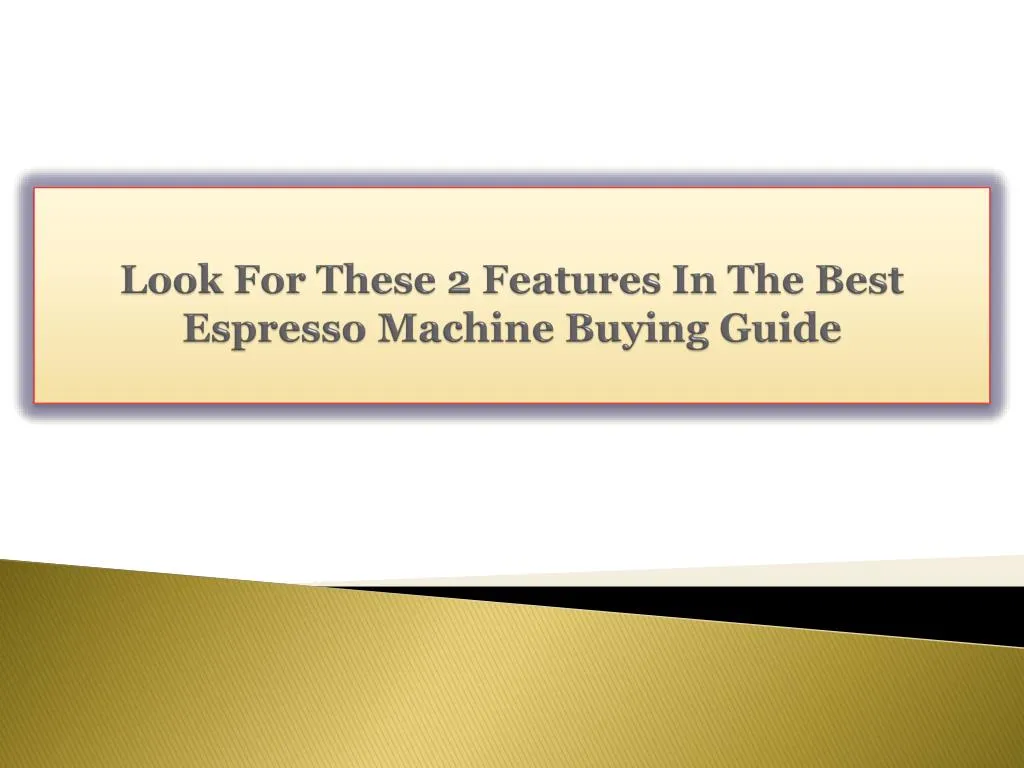 look for these 2 features in the best espresso machine buying guide