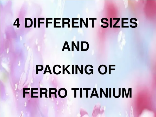 4 Different sizes and packing of ferro titanium