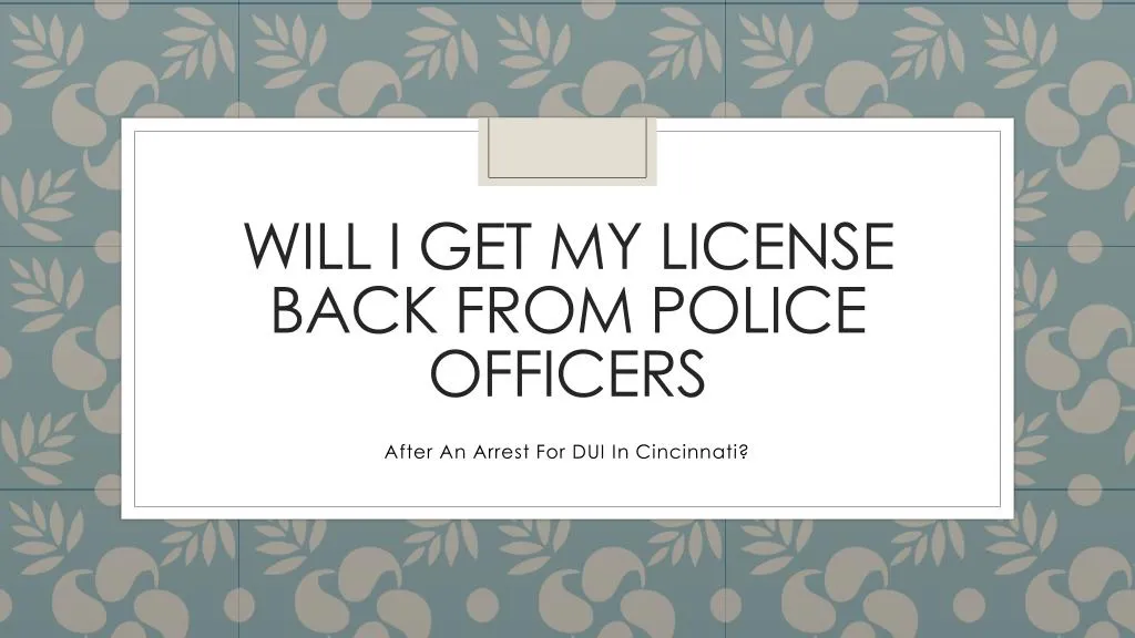 will i get my license back from police officers