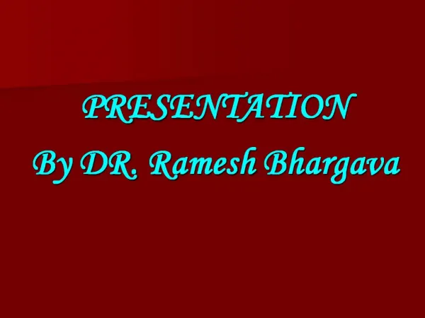 PRESENTATION By DR. Ramesh Bhargava