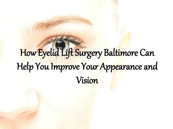 How Eyelid Lift Surgery Baltimore Can Help You Improve Your Appearance and Vision