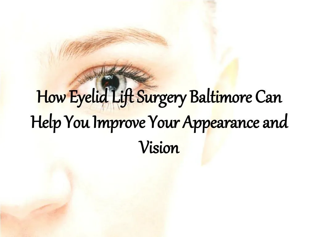 how eyelid lift surgery baltimore can help you improve your appearance and vision