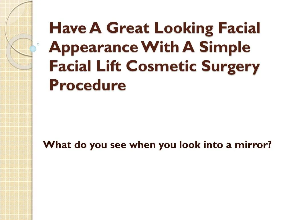have a great looking facial appearance with a simple facial lift cosmetic surgery procedure