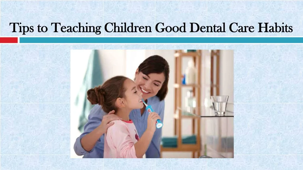 tips to teaching children good dental care habits