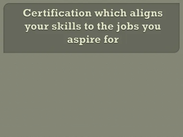 Certification which aligns your skills to the jobs you aspire for