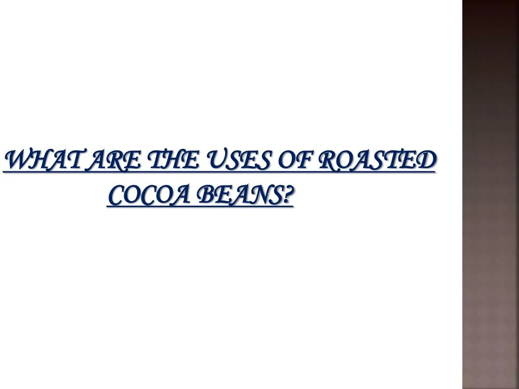 what are the uses of roasted cocoa beans