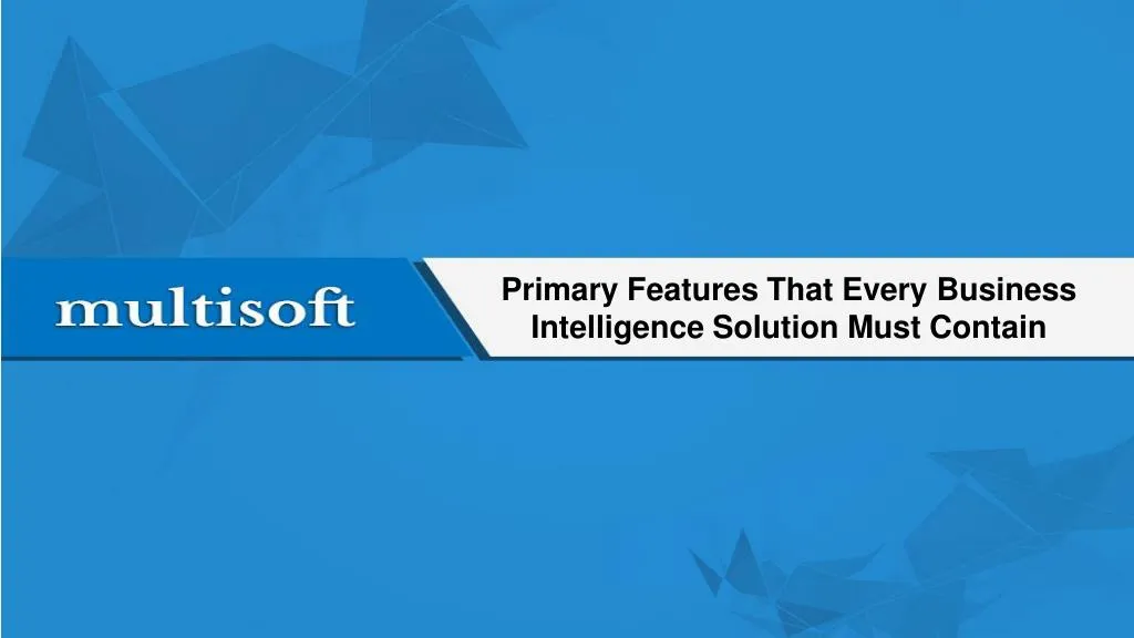 primary features that every business intelligence solution must contain