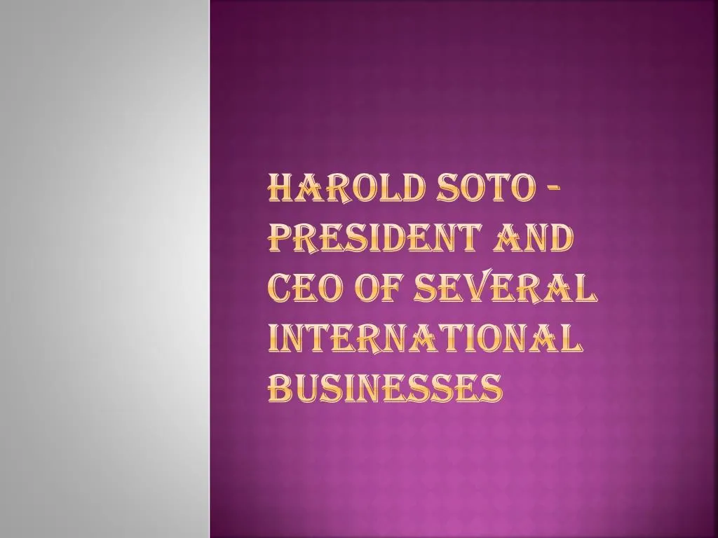 harold soto president and ceo of several international businesses