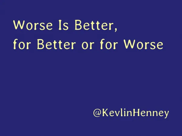Worse Is Better, for Better or for Worse