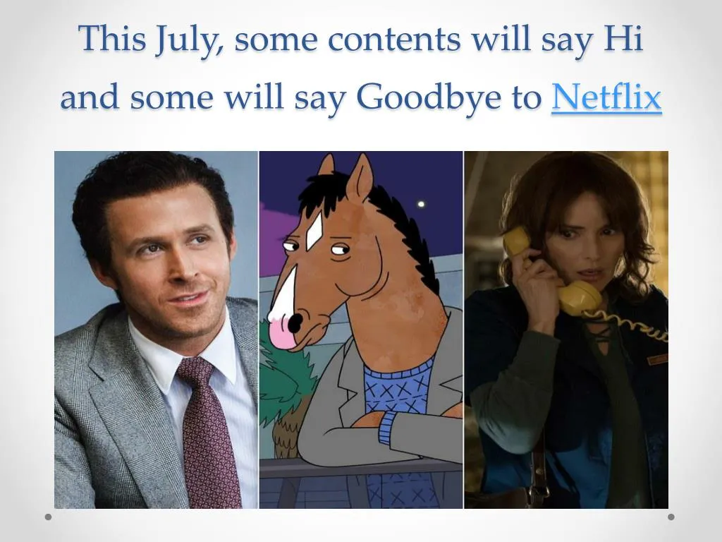 this july some contents will say hi and some will say goodbye to netflix