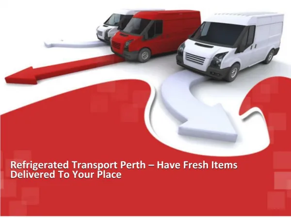 Refrigerated Transport Perth – Have Fresh Items Delivered To Your Place