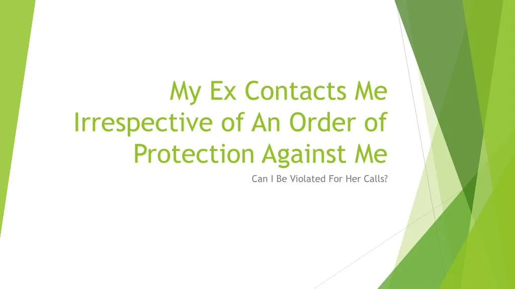 my ex contacts me irrespective of an order of protection against me