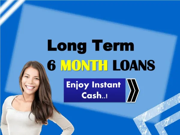 Long Term 6 Month Loans - Get Ample Cash Amount With Easy Online Way For Long Term Duration