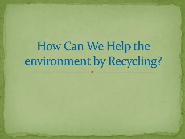 How can we help the environment by recycling
