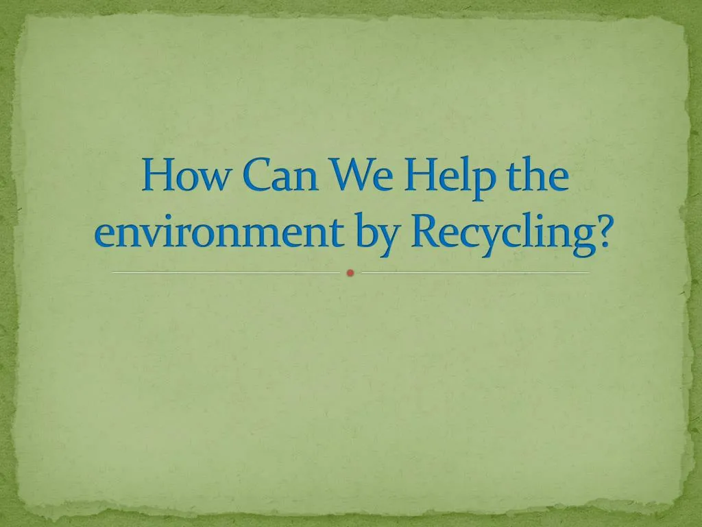 how can we help the environment by recycling