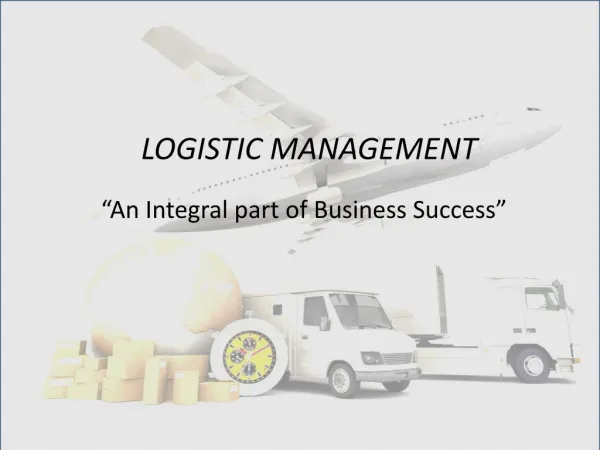 LOGISTIC MANAGEMENT - An Integral part of Business Success