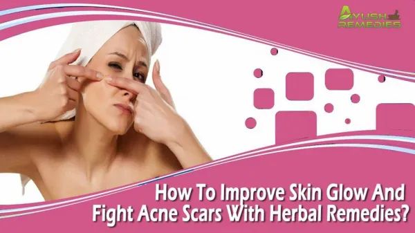 How To Improve Skin Glow And Fight Acne Scars With Herbal Remedies?