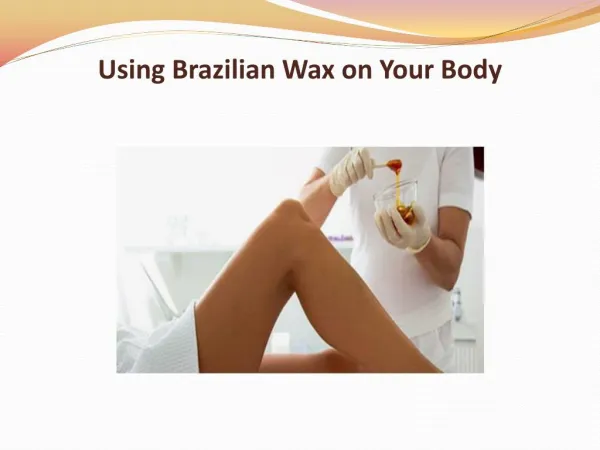 Using Brazilian Wax on Your Body