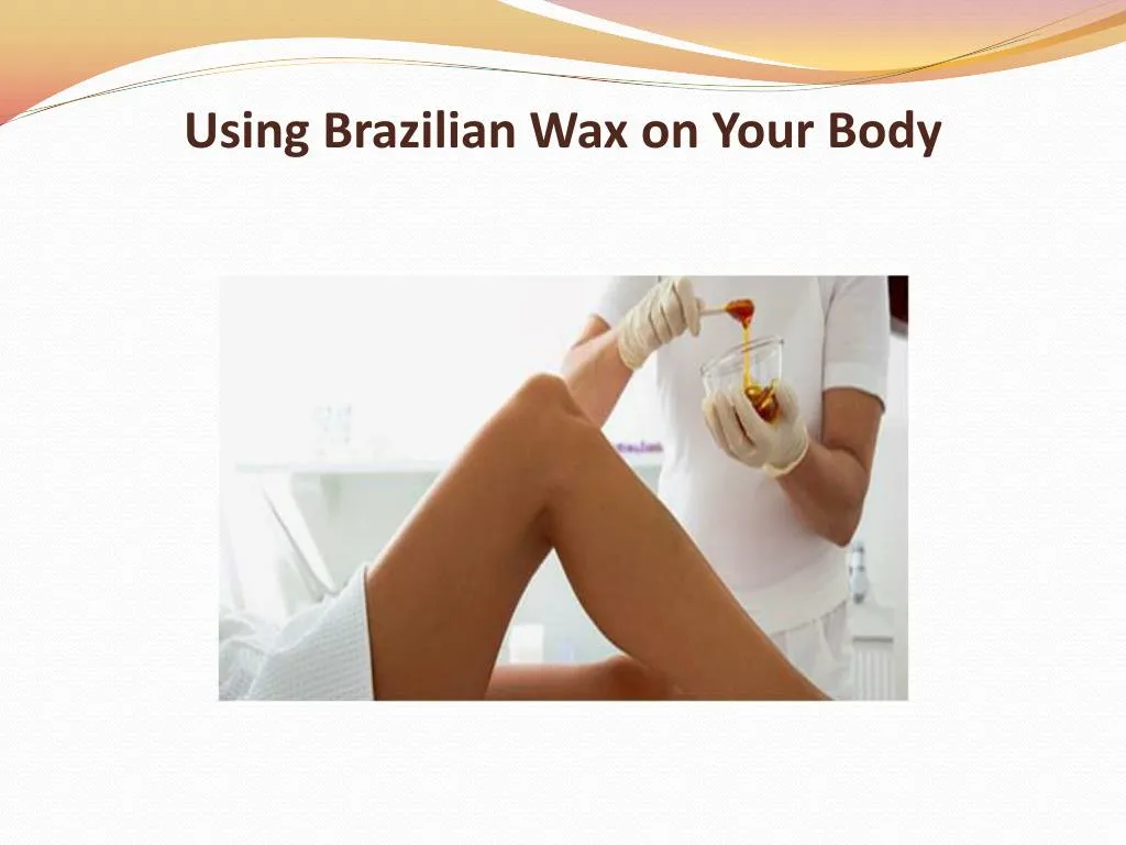 using brazilian wax on your body