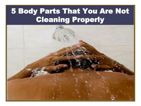 5 Body Parts That You Are Not Cleaning Properly
