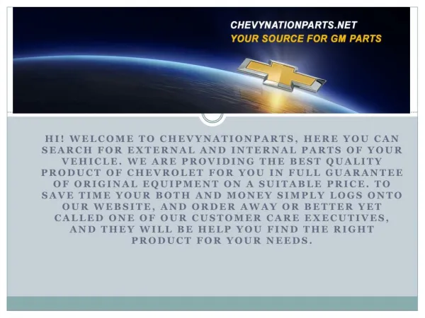 Hi! Welcome to Chevynationparts, here you can search for external and internal parts of your vehicle. We are providing t