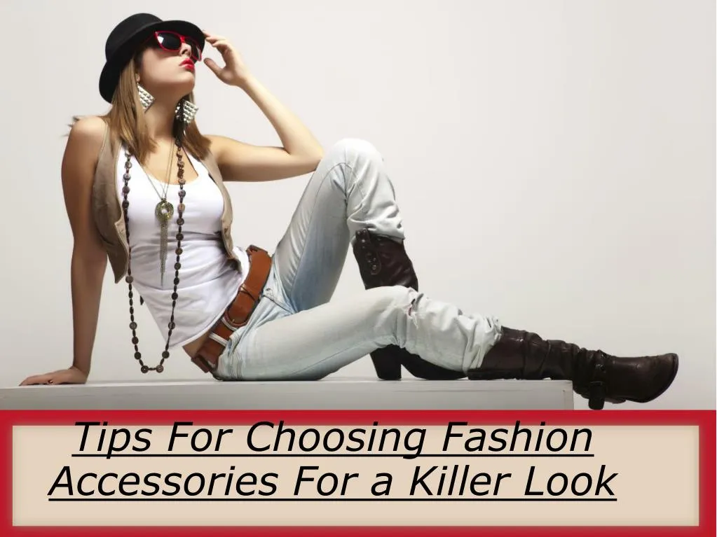 tips for choosing fashion accessories for a killer look