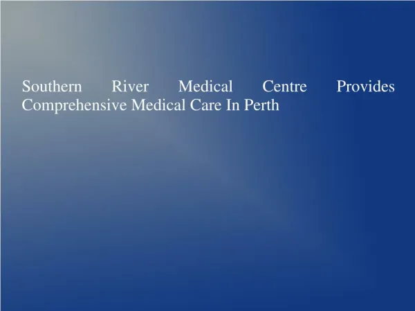 Southern River Medical Centre Provides Comprehensive Medical Care In Perth