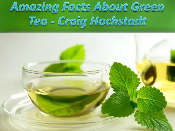 Amazing Facts About Green Tea - Craig Hochstadt