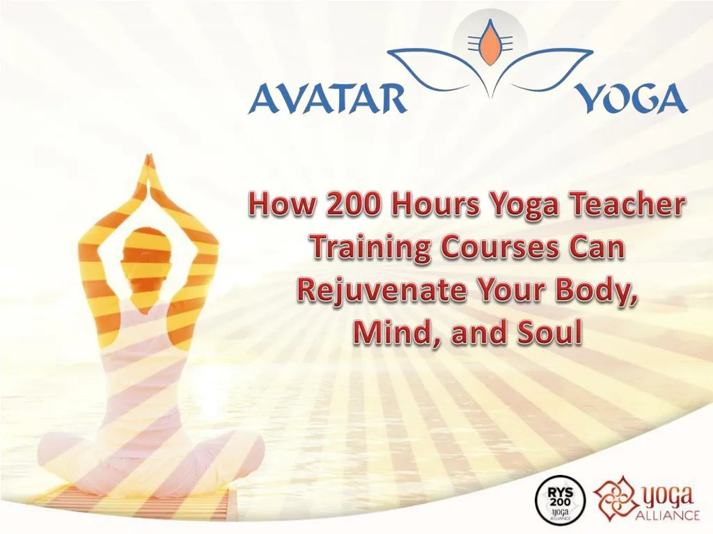 how 200 hours yoga teacher training courses can rejuvenate your body mind and soul