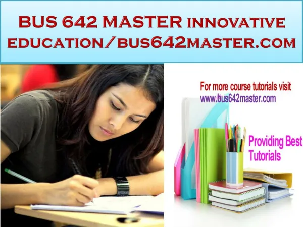 BUS 642 MASTER innovative education/bus642master.com