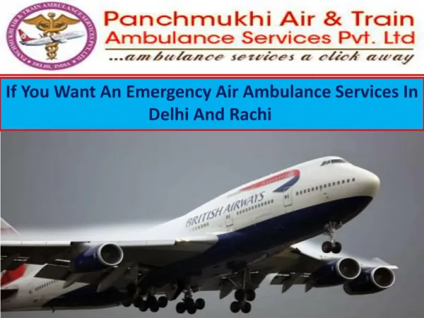 If you want an emergency air ambulance services in Delhi And Rachi