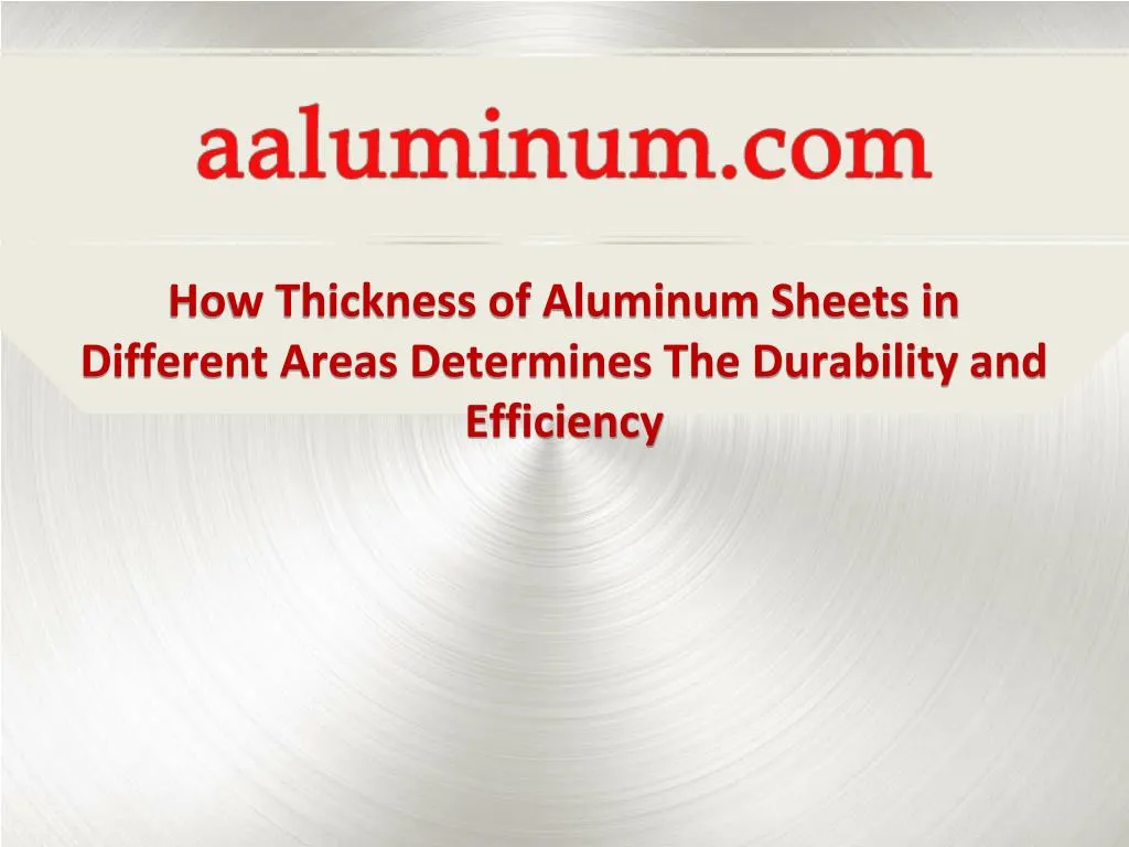 how thickness of aluminum sheets in different areas determines the durability and efficiency