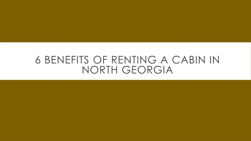 6 benefits of renting a cabin in north georgia