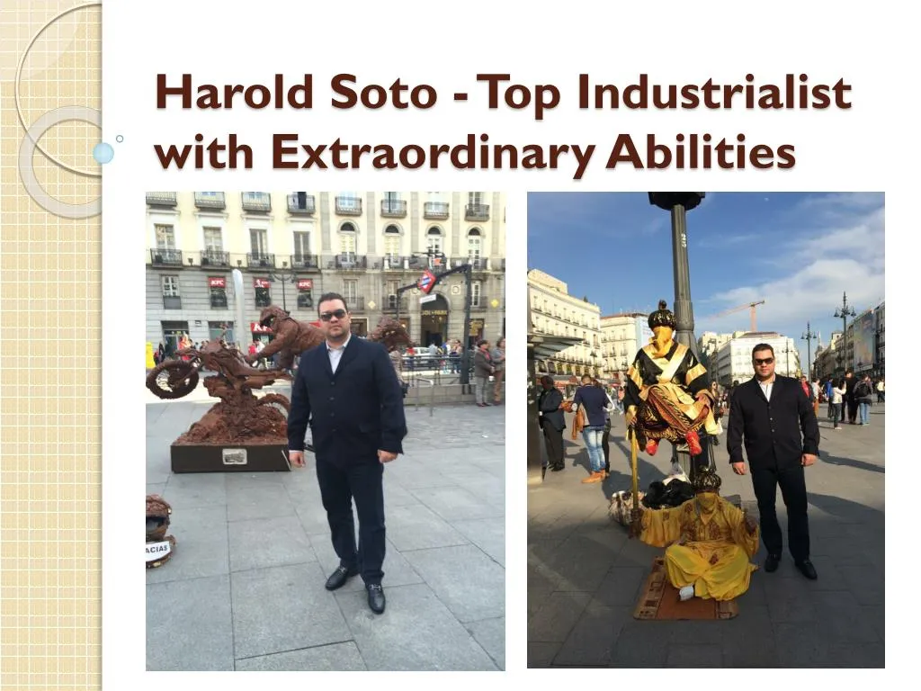 harold soto top industrialist with extraordinary abilities