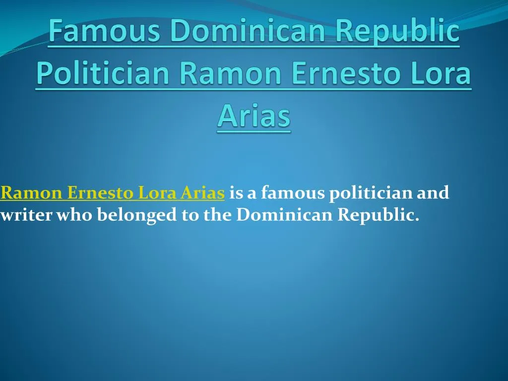 famous dominican republic politician ramon ernesto lora arias
