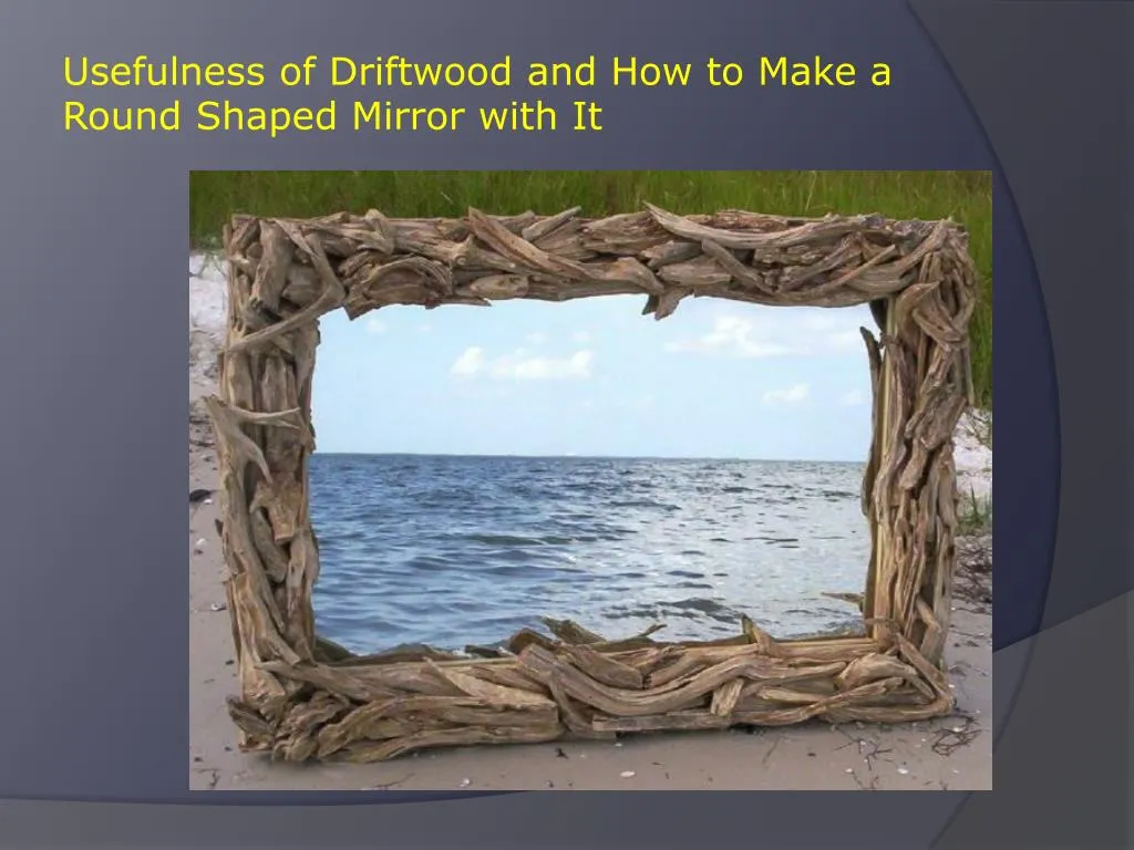 usefulness of driftwood and how to make a round shaped mirror with it